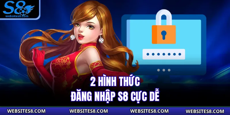 2 hình thức đăng nhập S8 cực dễ