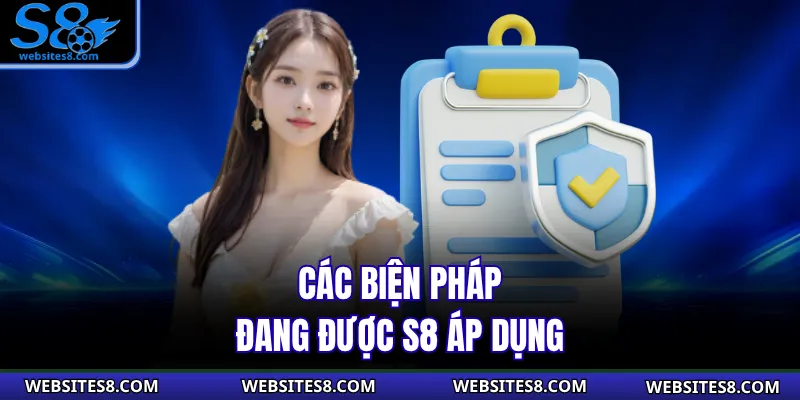 Các biện pháp đang được S8 áp dụng