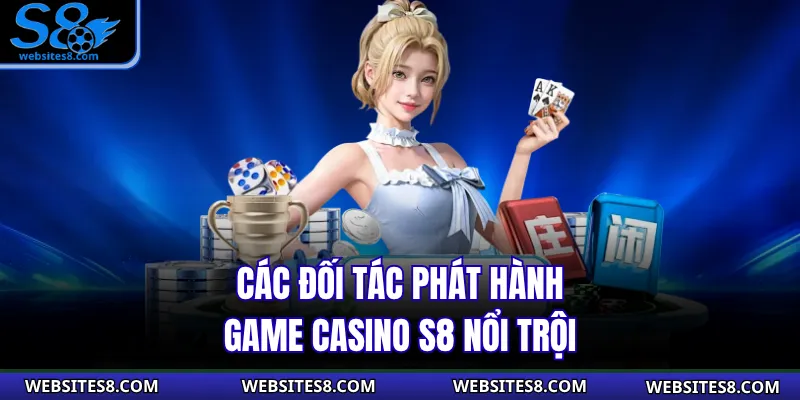 Các đối tác phát hành game casino S8 nổi trội