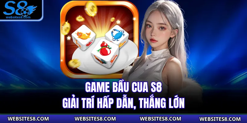 Game Bầu Cua S8 giải trí hấp dẫn, thắng lớn