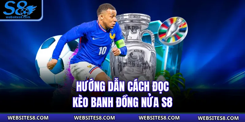 Hướng dẫn cách đọc kèo banh đồng nửa S8