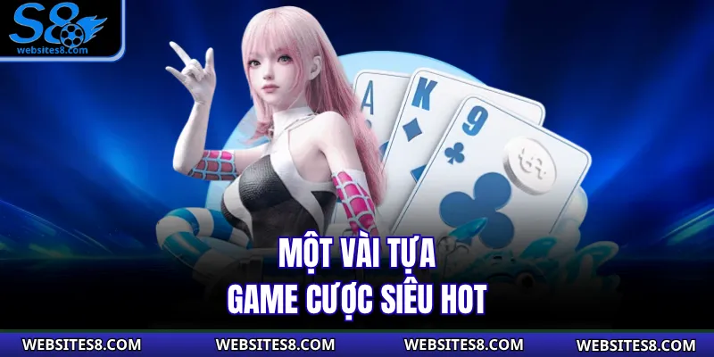 Một vài tựa game cược siêu hot