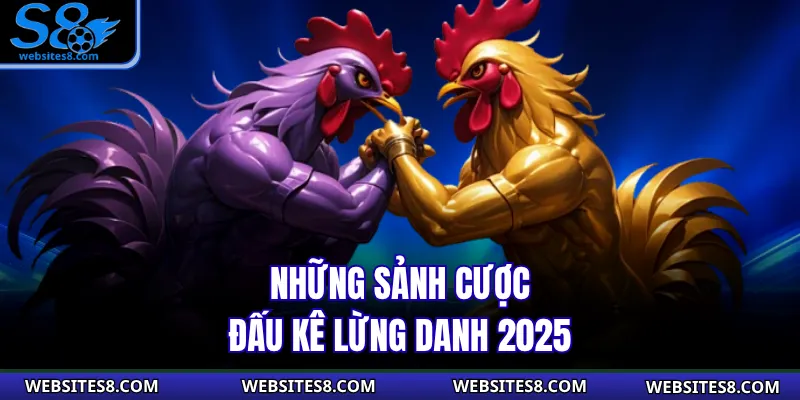 Những sảnh cược đấu kê lừng danh 2025