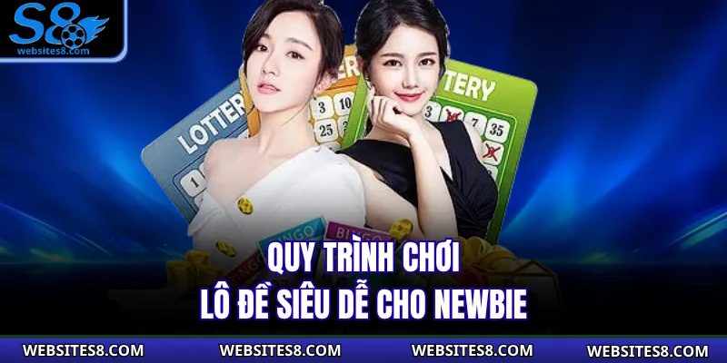 Quy trình chơi lô đề siêu dễ cho newbie