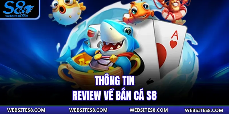 Thông tin review về bắn cá S8