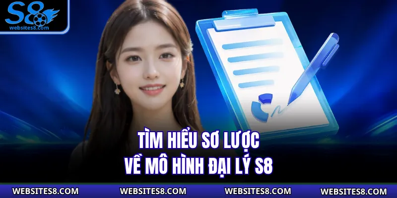 Tìm hiểu sơ lược về mô hình đại lý S8